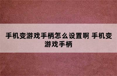 手机变游戏手柄怎么设置啊 手机变游戏手柄